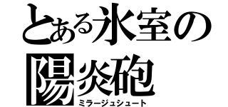 とある氷室の陽炎砲（ミラージュシュート）