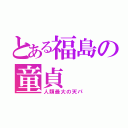 とある福島の童貞（人類最大の天パ）