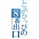 とあるぴっぴの８番出口（ＳＫＥ４８）