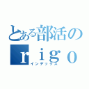 とある部活のｒｉｇｏｕ（インデックス）