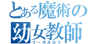 とある魔術の幼女教師（リーガルロリ）