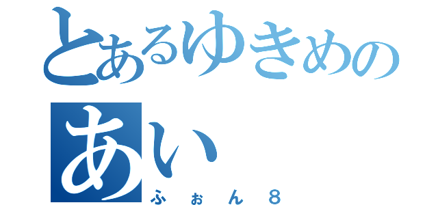 とあるゆきめのあい（ふぉん８）