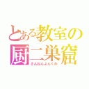 とある教室の厨二巣窟（さんねんよんくみ）