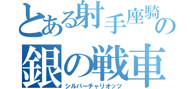 とある射手座騎士の銀の戦車（シルバーチャリオッツ）