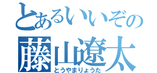 とあるいいぞの藤山遼太（とうやまりょうた）