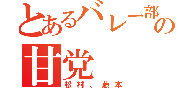 とあるバレー部の甘党（松村、藤本）