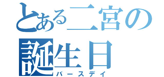 とある二宮の誕生日（バースデイ）