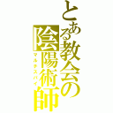 とある教会の陰陽術師（マルチスパイ）