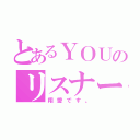 とあるＹＯＵのリスナー（翔愛です。）