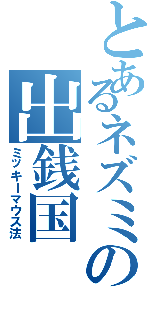 とあるネズミの出銭国（ミッキーマウス法）