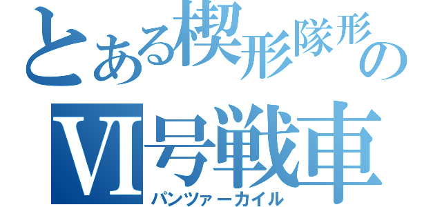 とある楔形隊形のⅥ号戦車（パンツァーカイル）