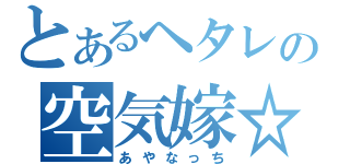 とあるヘタレの空気嫁☆（あやなっち）