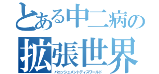 とある中二病の拡張世界（バニッシュメントディスワールド）