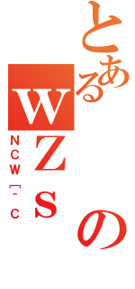 とあるのｗＺｓ（ＮＣＷ［＾Ｃ）