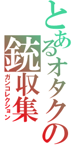 とあるオタクの銃収集（ガンコレクション）