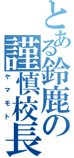 とある鈴鹿の謹慎校長（ヤマモト）