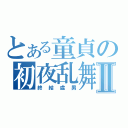 とある童貞の初夜乱舞Ⅱ（終結處男）