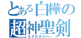 とある白樺の超神聖剣（エクスカリバー）