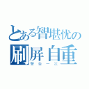 とある智堪忧の刷屏自重（警告一次）