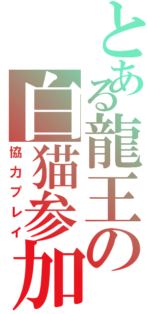 とある龍王の白猫参加（協力プレイ）