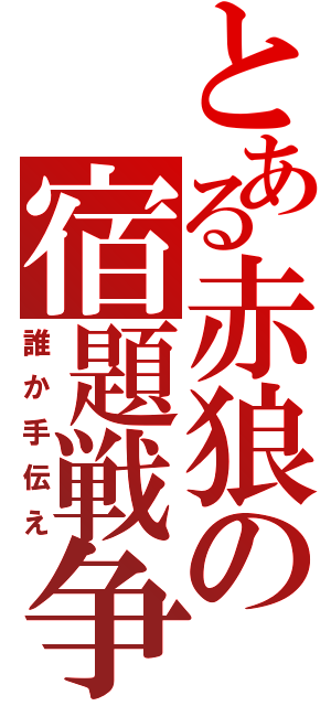 とある赤狼の宿題戦争（誰か手伝え）