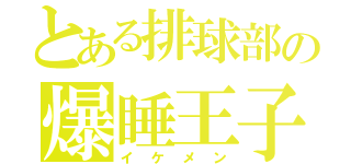 とある排球部の爆睡王子（イケメン）