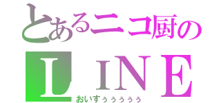 とあるニコ厨のＬＩＮＥホーム（おいすぅぅぅぅぅ）