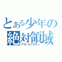 とある少年の絶対領域（アウトオブエデン）