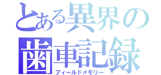 とある異界の歯車記録（フィールドメモリー）