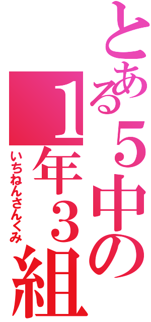 とある５中の１年３組（いちねんさんくみ）