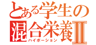 とある学生の混合栄養Ⅱ（ハイポーション）