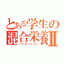 とある学生の混合栄養Ⅱ（ハイポーション）