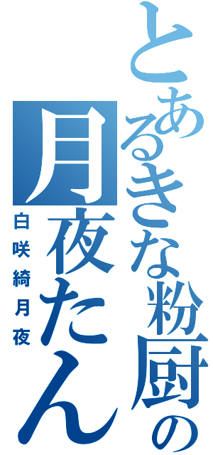 とあるきな粉厨の月夜たんⅡ（白咲綺月夜）