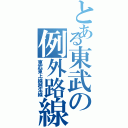 とある東武の例外路線（東武東上線越生線）