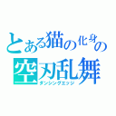 とある猫の化身の空刃乱舞（ダンシングエッジ）