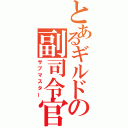 とあるギルドの副司令官（サブマスター）