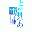 とある科学の電子使（エレクトロンマスター）