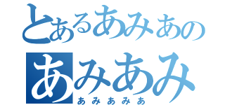 とあるあみあのあみあみあ（あみあみあ）