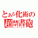 とある化術の超禁書砲（レーデックス）