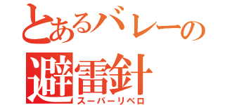 とあるバレーの避雷針（スーパーリベロ）