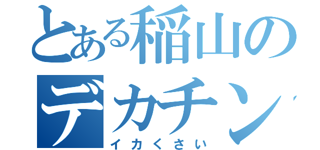 とある稲山のデカチンコ（イカくさい）