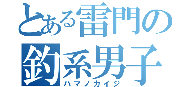 とある雷門の釣系男子（ハマノカイジ）