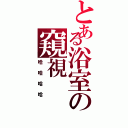 とある浴室の窺視（哈哈哈哈）