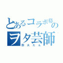 とあるコラボ募集のヲタ芸師（烈火たん）