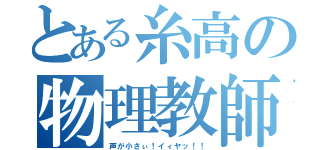 とある糸高の物理教師（声が小さぃ！イィヤッ！！）