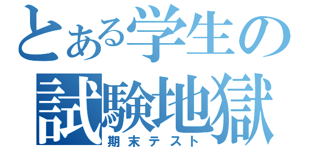 とある学生の試験地獄（期末テスト）