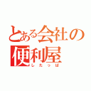 とある会社の便利屋（したっぱ）