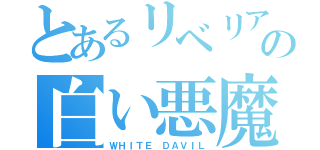 とあるリベリアの白い悪魔（ＷＨＩＴＥ ＤＡＶＩＬ）