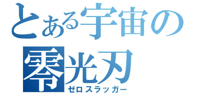 とある宇宙の零光刃（ゼロスラッガー）