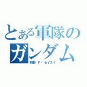 とある軍隊のガンダムマイスター（刹那・Ｆ・セイエイ）